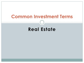 Real Estate
Common Investment Terms
 
