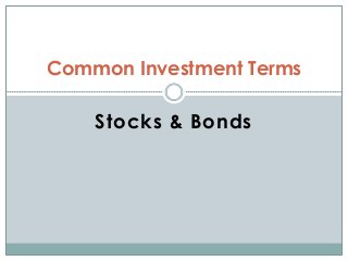 Stocks & Bonds
Common Investment Terms
 