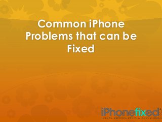 Common iPhone
Problems that can be
Fixed
 