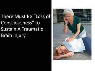 There Must Be “Loss of
Consciousness” to
Sustain A Traumatic
Brain Injury
 