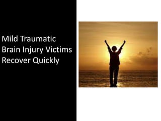 Mild Traumatic
Brain Injury Victims
Recover Quickly
 