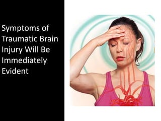 Symptoms of
Traumatic Brain
Injury Will Be
Immediately
Evident
 