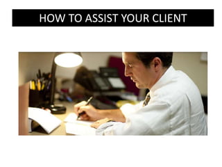 HOW TO ASSIST YOUR CLIENT
 