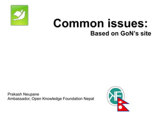 Common issues:
Based on GoN’s site
Prakash Neupane
Ambassador, Open Knowledge Foundation Nepal
 