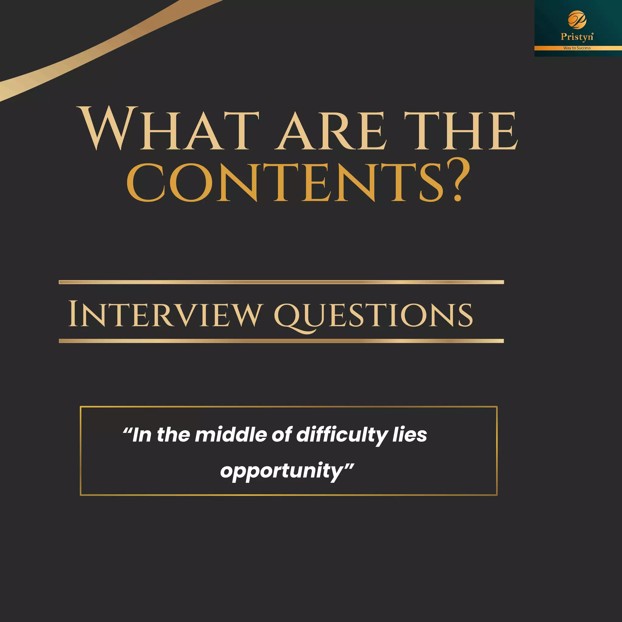 What are the
contents?
Interview questions
“In the middle of difficulty lies
opportunity”
 