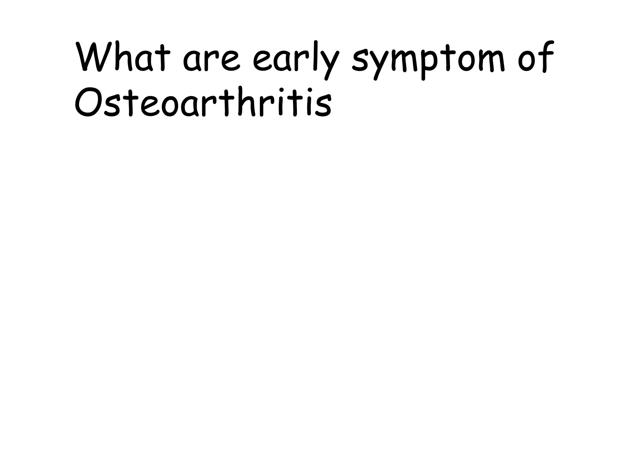 What are early symptom of
Osteoarthritis
 