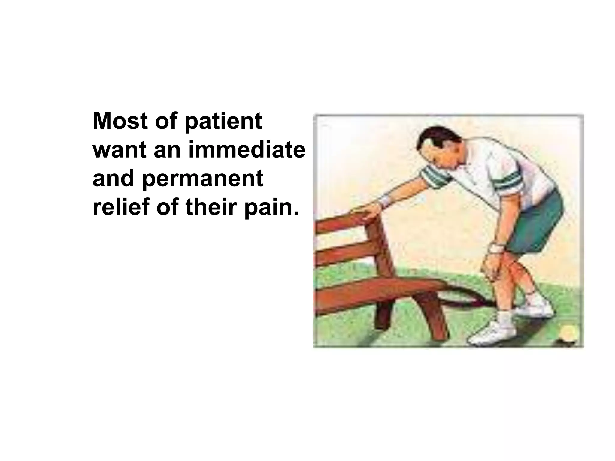 Most of patient
want an immediate
and permanent
relief of their pain.
 