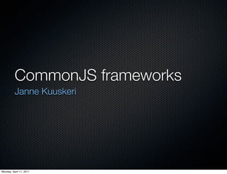 CommonJS frameworks	
          Janne Kuuskeri




Monday, April 11, 2011
 