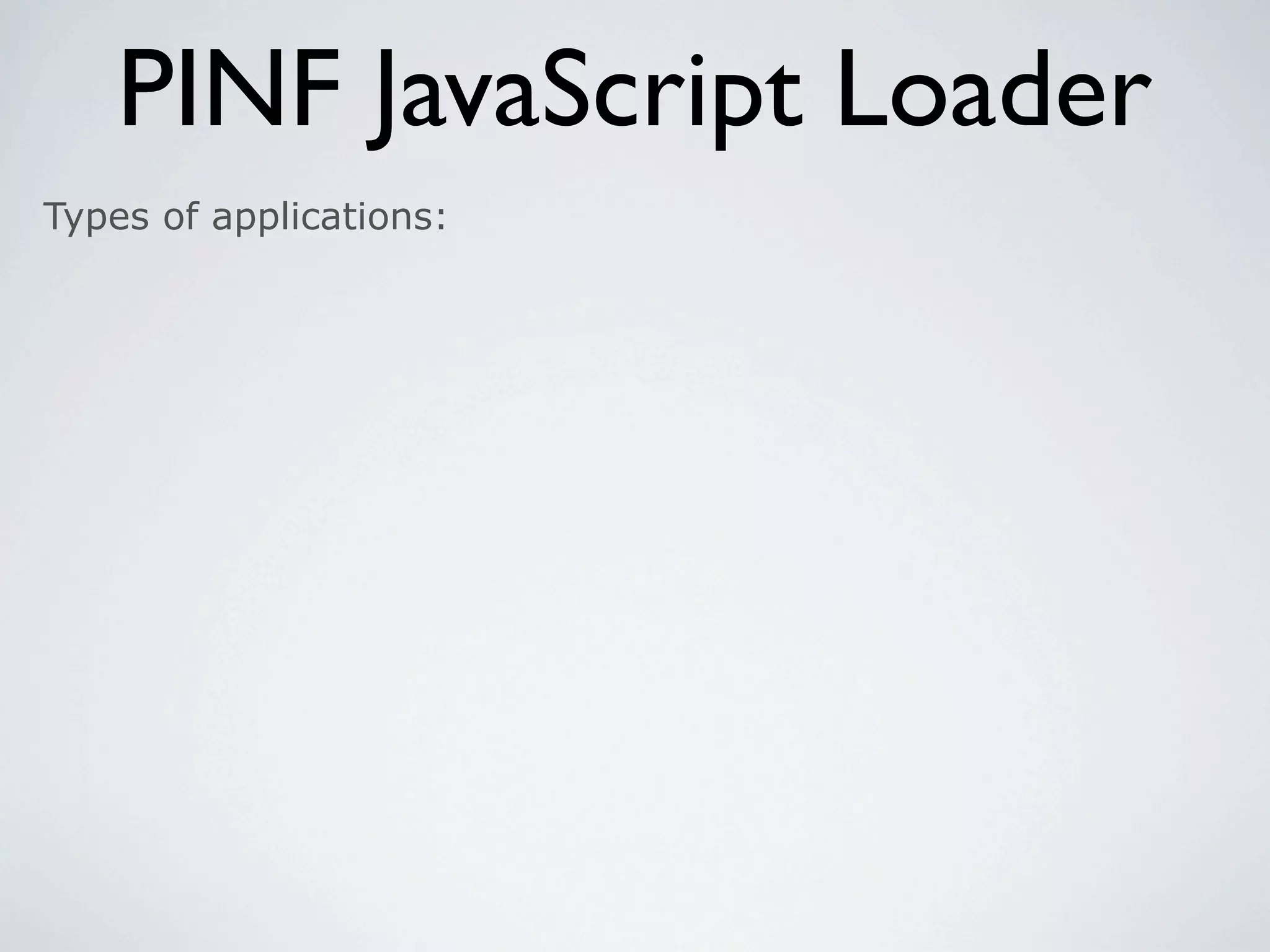 PINF JavaScript Loader
Types of applications:
 