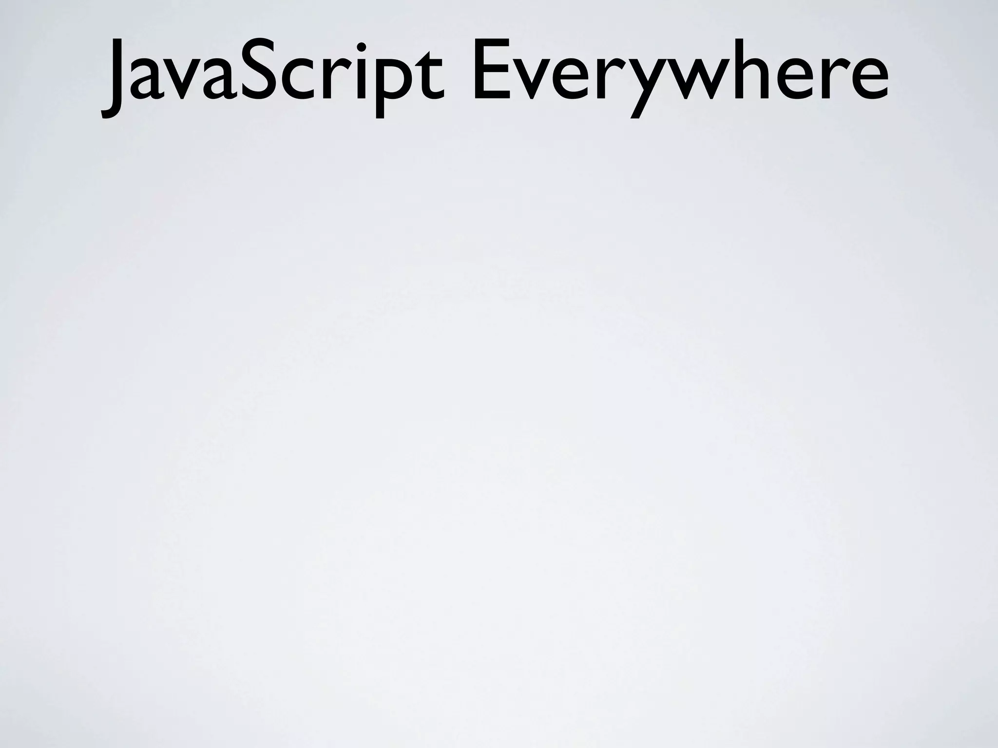JavaScript Everywhere
 