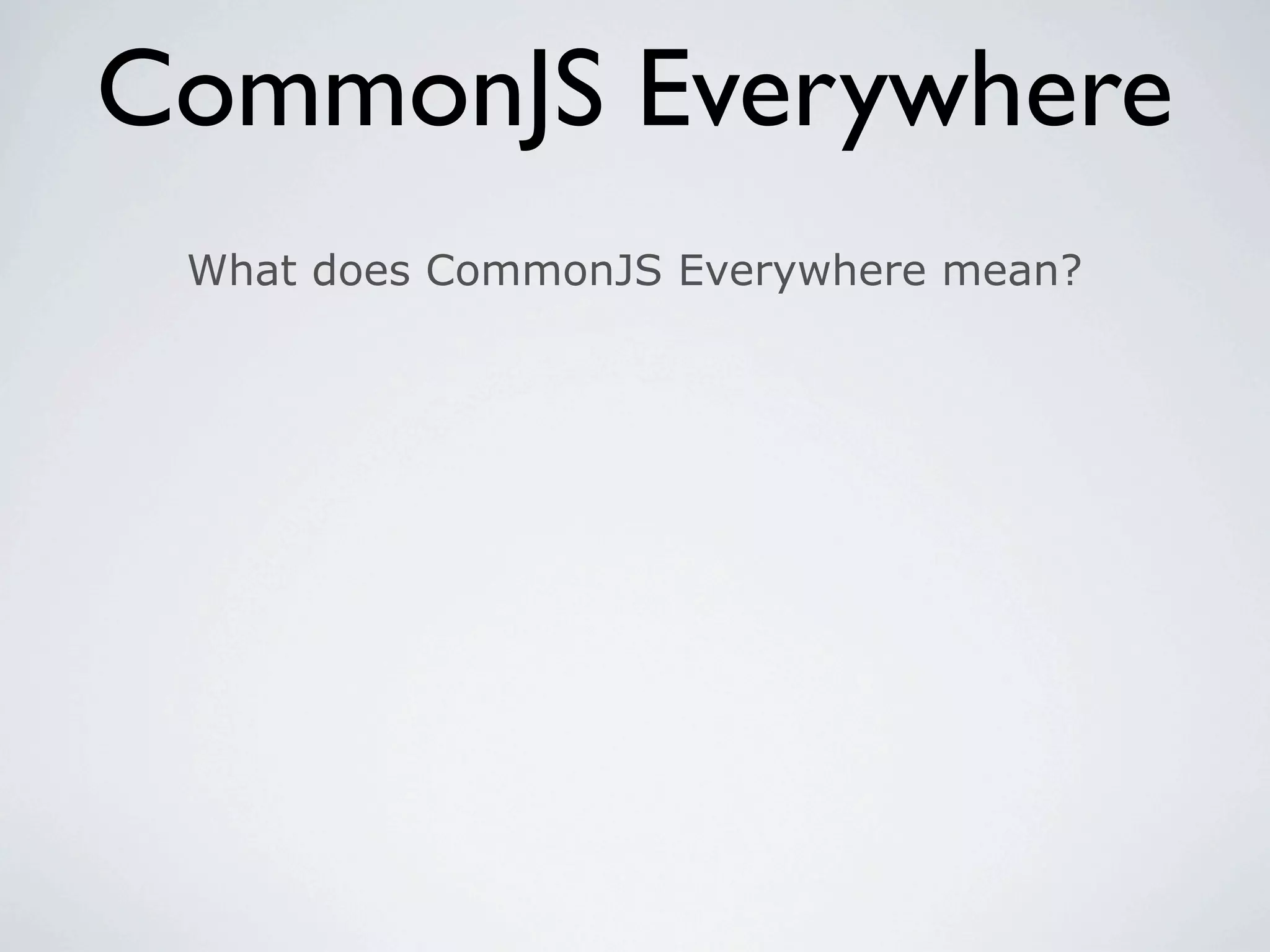 CommonJS Everywhere
 What does CommonJS Everywhere mean?
 