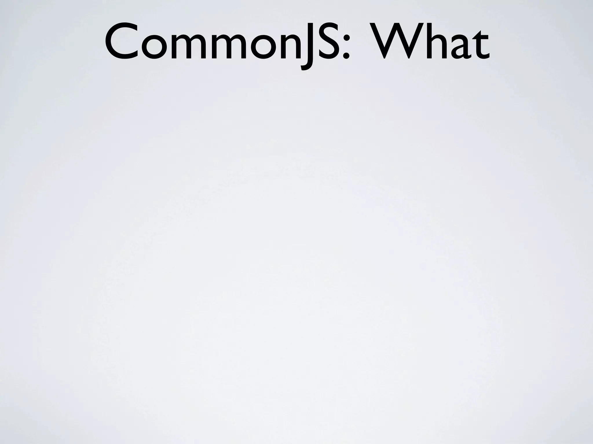 CommonJS: What
 