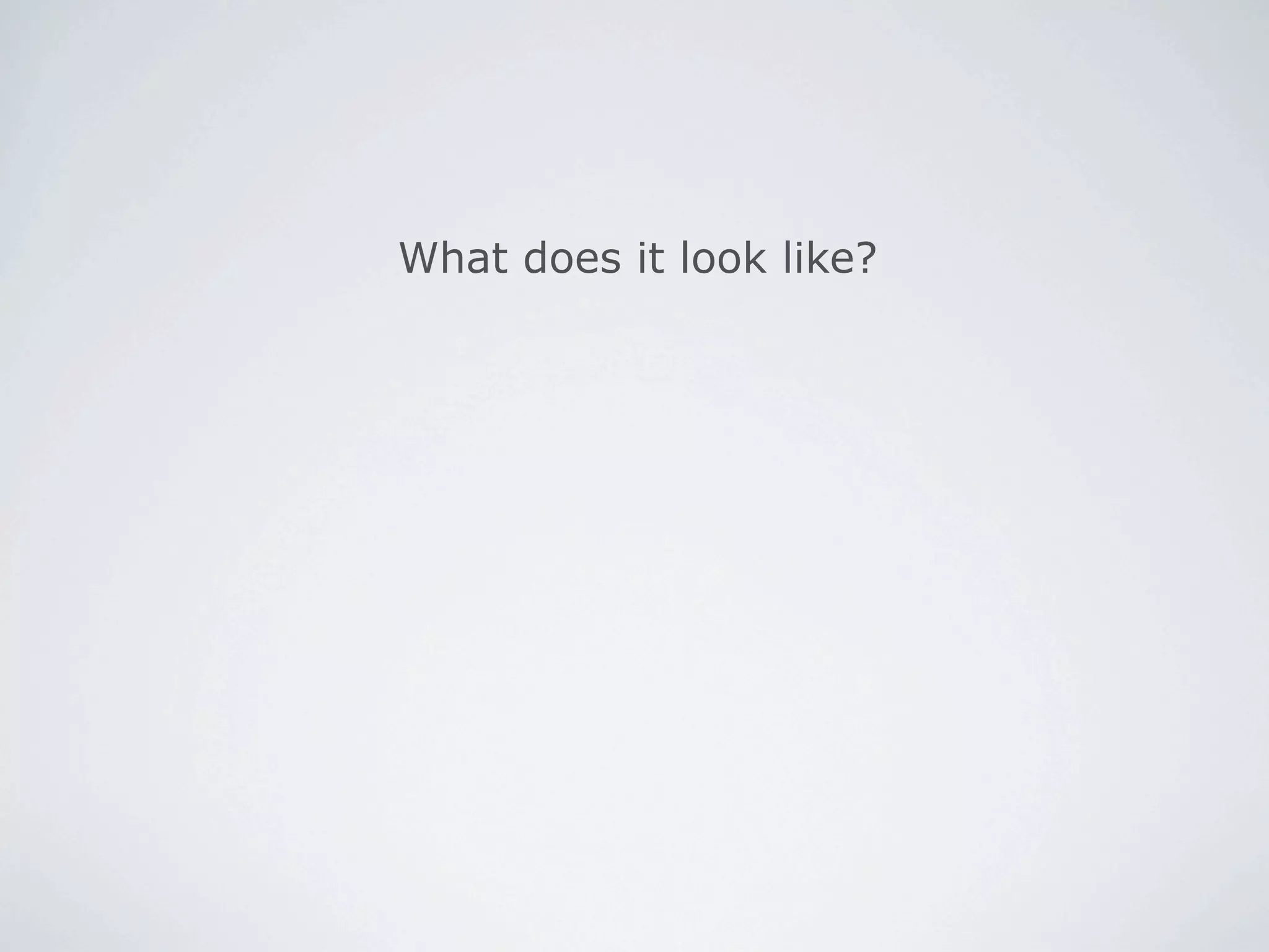 What does it look like?
 