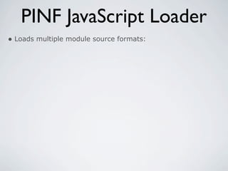 PINF JavaScript Loader
• Loads multiple module source formats:
 