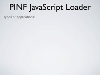 PINF JavaScript Loader
Types of applications:
 