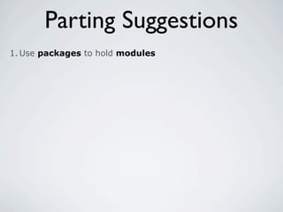Parting Suggestions
1. Use packages to hold modules
 