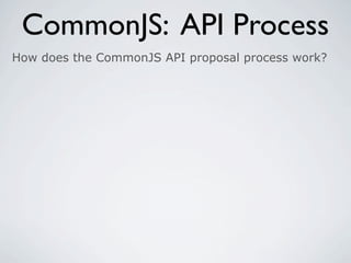 CommonJS: API Process
How does the CommonJS API proposal process work?
 