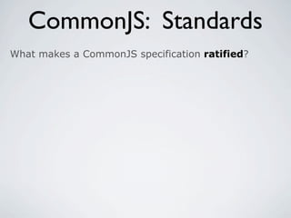 CommonJS: Standards
What makes a CommonJS specification ratified?
 
