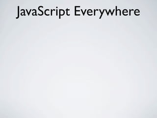 JavaScript Everywhere
 