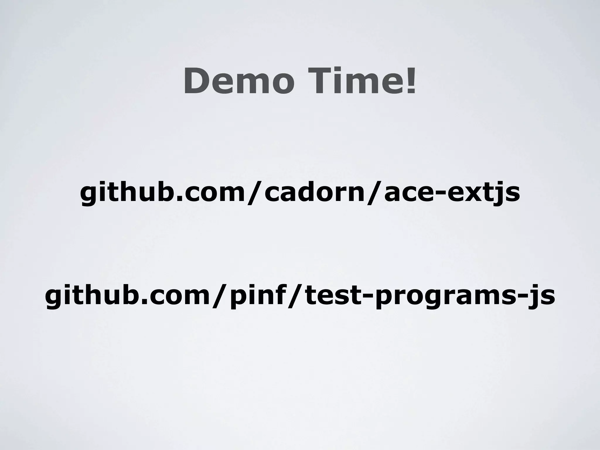Demo Time!


  github.com/cadorn/ace-extjs


github.com/pinf/test-programs-js
 