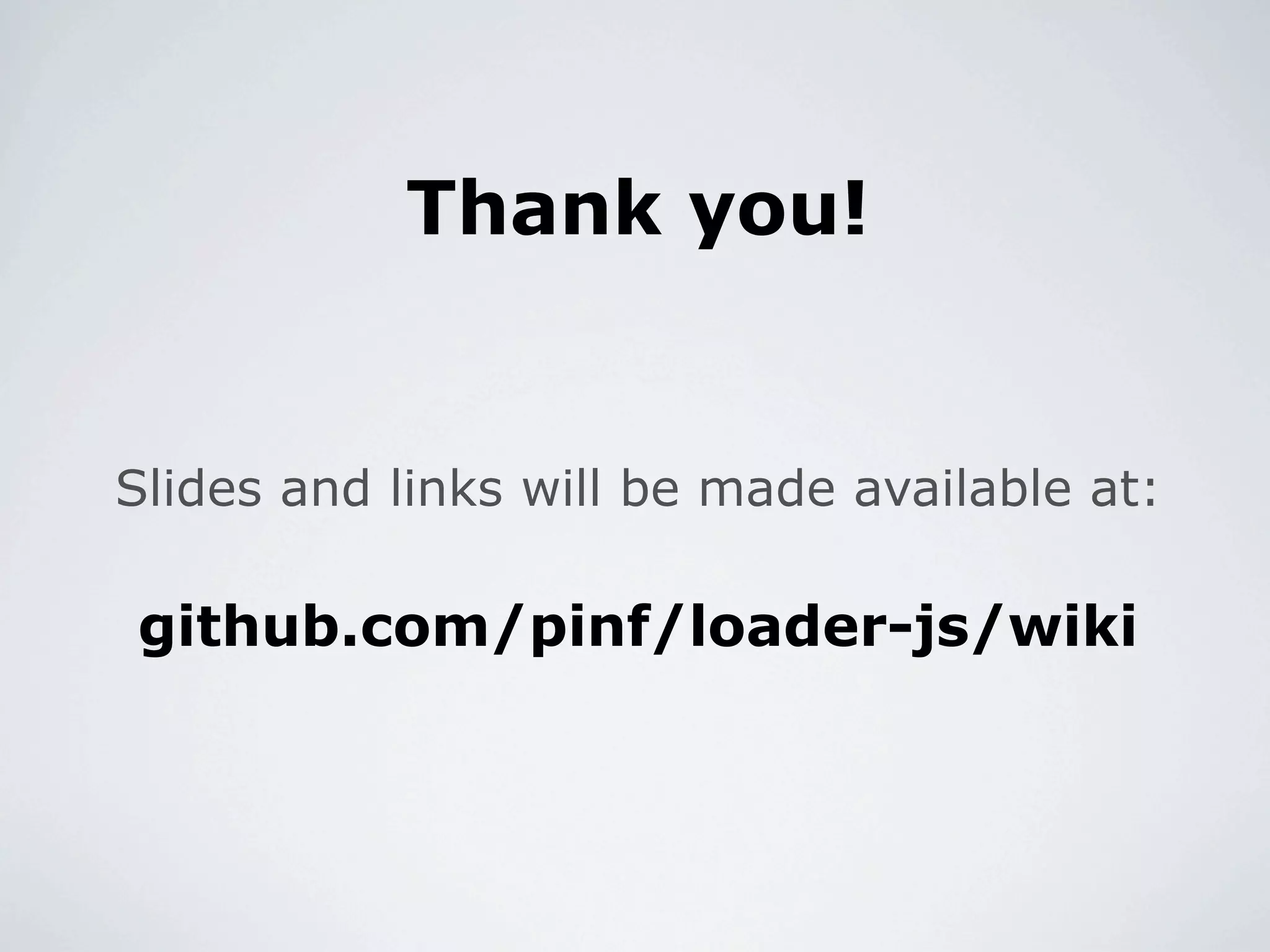 Thank you!


Slides and links will be made available at:

github.com/pinf/loader-js/wiki
 