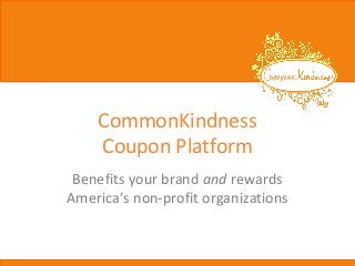 CommonKindness
Coupon Platform
Benefits your brand and rewards
America’s non-profit organizations
 