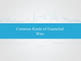 Common Kinds of Enameled
Wire
Zhengzhou LP Industry Co., Ltd
 