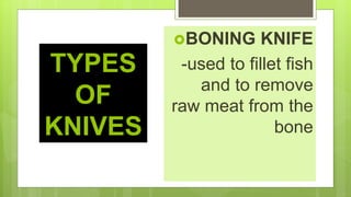 TYPES
OF
KNIVES
BONING KNIFE
-used to fillet fish
and to remove
raw meat from the
bone
 