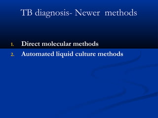 TB diagnosis- Newer methods
1. Direct molecular methods
2. Automated liquid culture methods
 