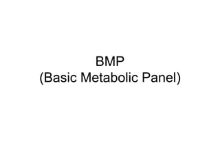 BMP
(Basic Metabolic Panel)
 