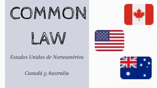 COMMON
LAW
Estados Unidos de Norteamérica
Canadá y Australia
 