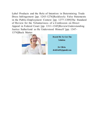 Label Products and the Role of Intention in Determining Trade
Dress Infringement [pp. 1243-1276]Recklessly False Statements
in the Public-Employment Context [pp. 1277-1309]The Standard
of Review for the Voluntariness of a Confession on Direct
Appeal in Federal Court [pp. 1311-1345]ReviewUnderstanding
Justice Sutherland as He Understood Himself [pp. 1347-
1374]Back Matter
 