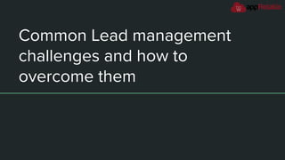 Common Lead management
challenges and how to
overcome them
 