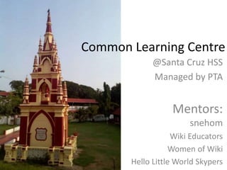 Common Learning Centre
@Santa Cruz HSS
Managed by PTA
Mentors:
snehom
Wiki Educators
Women of Wiki
Hello Little World Skypers
 