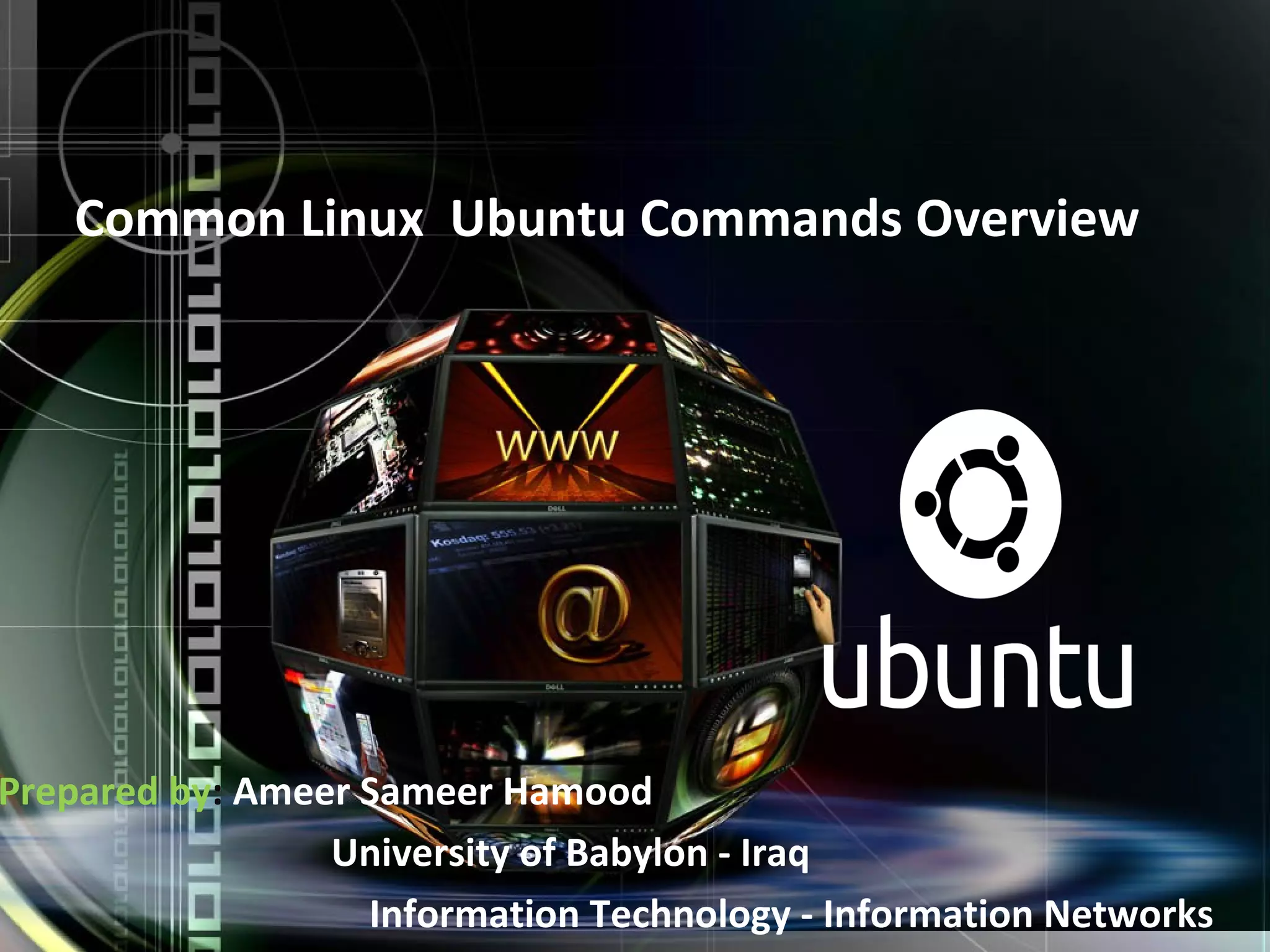 Common Linux Ubuntu Commands Overview Prepared by: Ameer Sameer Hamood University of Babylon - Iraq Information Technology - Information Networks 