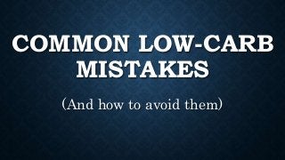 COMMON LOW-CARB
MISTAKES
(And how to avoid them)
 