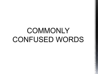 COMMONLY
CONFUSED WORDS
 