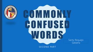COMMONLY
CONFUSED
WORDS
S E C O N D PA R T
Santy Requejo
Saldaña
 