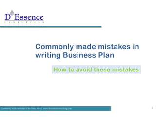 1Commonly made mistakes in Business Plan | www.dessenceconsulting.com
Commonly made mistakes in
writing Business Plan
How to avoid these mistakes
 