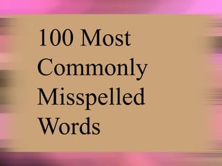 100 Most
Commonly
Misspelled
Words
 