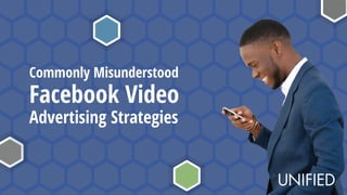 Commonly Misunderstood
Facebook Video
Advertising Strategies
 