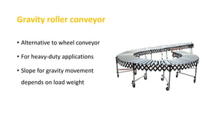 Gravity roller conveyor
• Alternative to wheel conveyor
• For heavy-duty applications
• Slope for gravity movement
depends on load weight
 