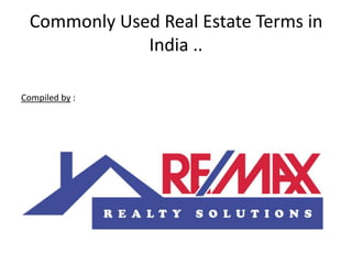 Commonly Used Real Estate Terms in
              India ..

Compiled by :
 