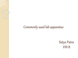 Commonly used lab apparatus 
Satya Patra 
VIII B 
 