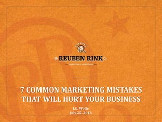 7 COMMON MARKETING MISTAKES
THAT WILL HURT YOUR BUSINESS
J.G. Wolfe
July 25, 2016
 