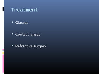 Treatment
 Glasses
 Contact lenses
 Refractive surgery
 