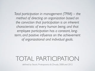 Total participation in management (TPIM) – the 
method of directing an organization based on 
the conviction that particip...