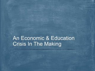An Economic & Education
Crisis In The Making
 