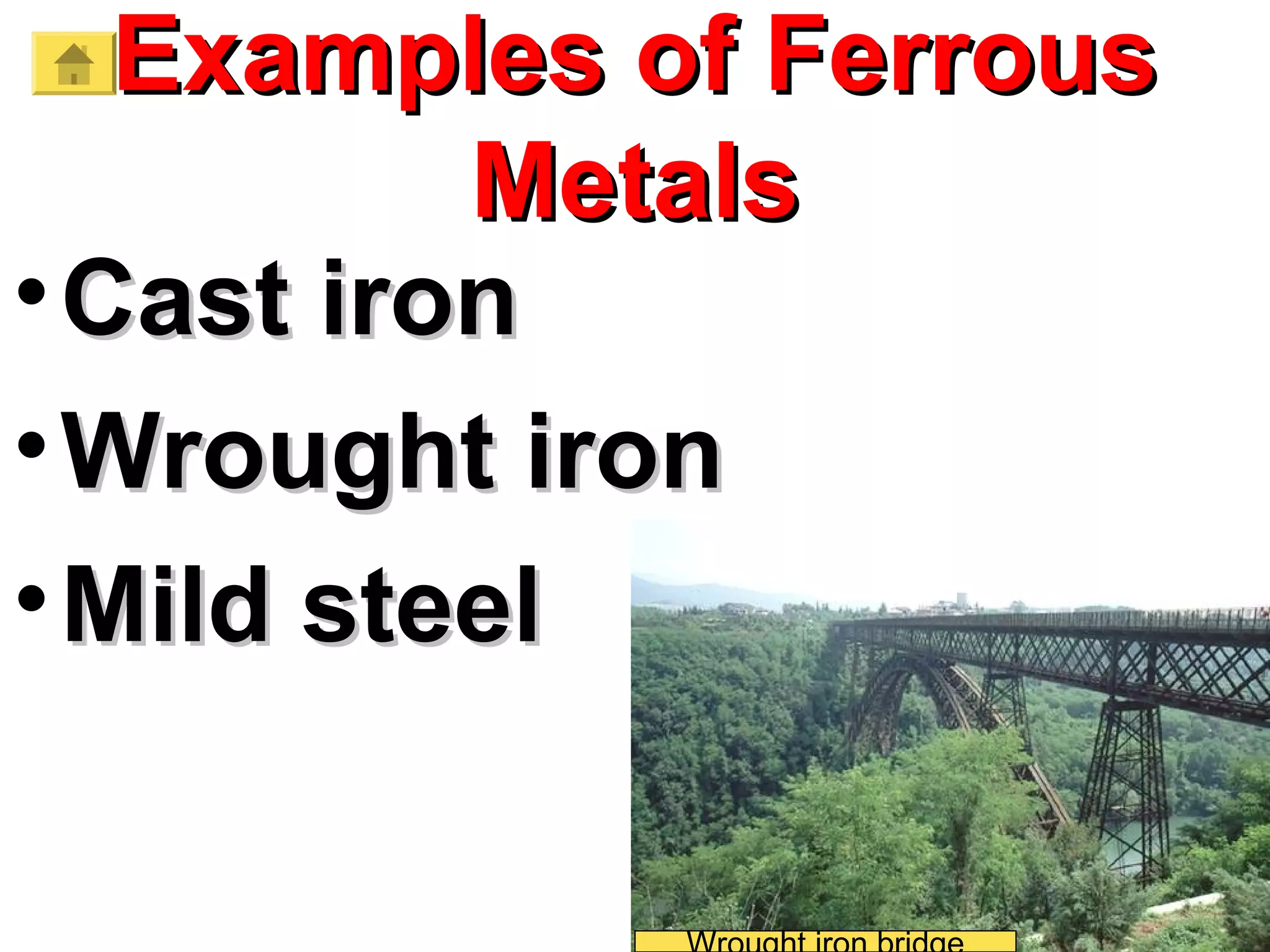 Examples of FerrousExamples of Ferrous
MetalsMetals
•Cast ironCast iron
•Wrought ironWrought iron
•Mild steelMild steel
 