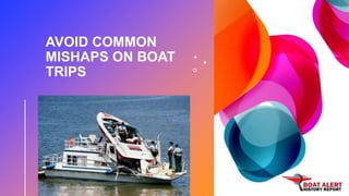 AVOID COMMON
MISHAPS ON BOAT
TRIPS
 